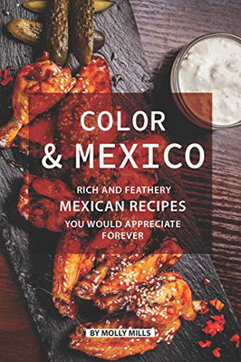 Color And Mexico: Rich And Feathery Mexican Recipes You Would Appreciate Forever