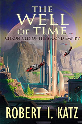 The Well Of Time: Chronicles Of The Second Empire (The Chronicles Of The Second Interstellar Empire Of Mankind)
