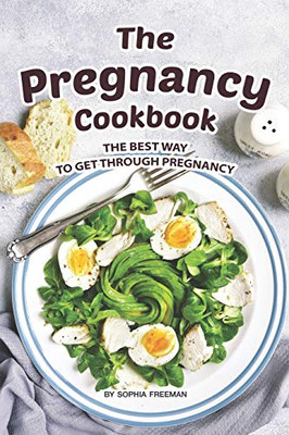 The Pregnancy Cookbook: The Best Way To Get Through Pregnancy