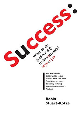 Success: What To Do (And Not Do) To Be Successful In Your Job