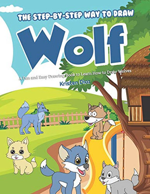 The Step-By-Step Way To Draw Wolf: A Fun And Easy Drawing Book To Learn How To Draw Wolves
