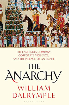 The Anarchy: The East India Company, Corporate Violence, and the Pillage of an Empire