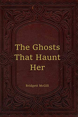 The Ghosts That Haunt Her