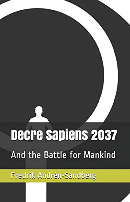 Decre Sapiens 2037: And The Battle For Mankind