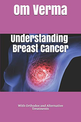 Understanding Breast Cancer: With Orthodox And Alternative Treatments (Cancer Library)
