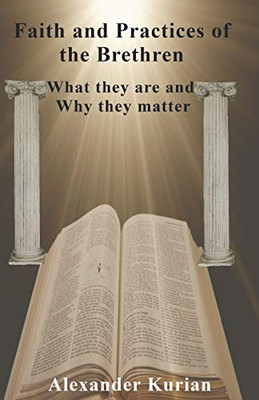 Faith And Practices Of The Brethren: What They Are And Why They Matter