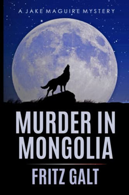 Murder In Mongolia: An Eco-Thriller (Jake Maguire Fbi Mystery Series)