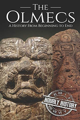 The Olmecs: A History From Beginning To End (Mesoamerican History)
