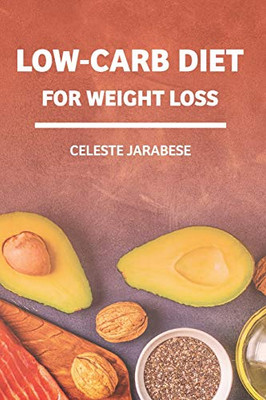 Low-Carb Diet For Weight Loss: Beginner'S Guide To A Diet Low In Carbohydrates, Health Benefits Of Low-Carb Diet, Weight Loss Guide Book