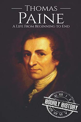 Thomas Paine: A Life From Beginning To End (American Revolutionary War)