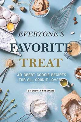 Everyone'S Favorite Treat: 40 Great Cookie Recipes For All Cookie Lovers