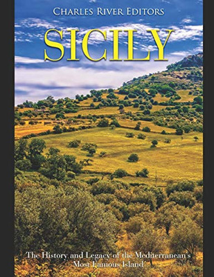 Sicily: The History And Legacy Of The Mediterraneanæs Most Famous Island