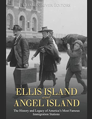 Ellis Island And Angel Island: The History And Legacy Of Americaæs Most Famous Immigration Stations