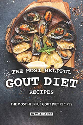 The Most Helpful Gout Diet Recipes: Inflammation-Reducing And Gout Friendly Cookbook
