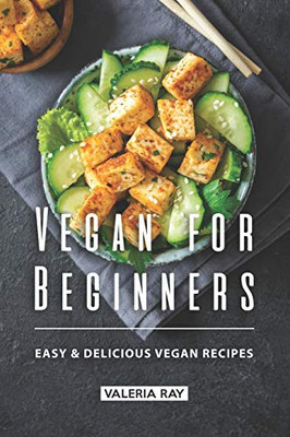 Vegan For Beginners: Easy & Delicious Vegan Recipes