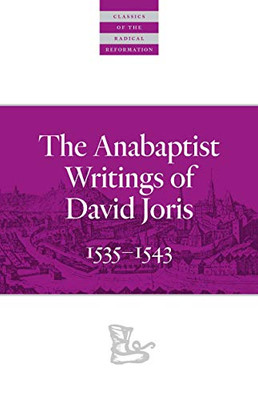 The Anabaptist Writings of David Joris: 1535–1543 (Classics of the Radical Reformation)