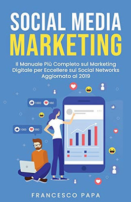 Social Media Marketing: Il Manuale Pi? Completo Sul Marketing Digitale Per Eccellere Sui Social Networks | Aggiornato Al 2019 (Italian Edition)