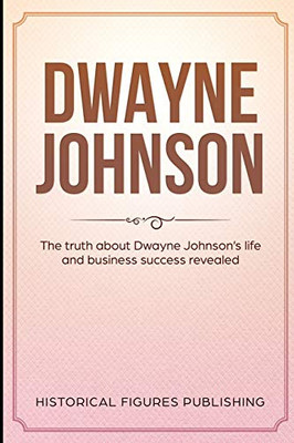 Dwayne Johnson: The Truth About Dwayne Johnsonæs Life And Business Success Revealed