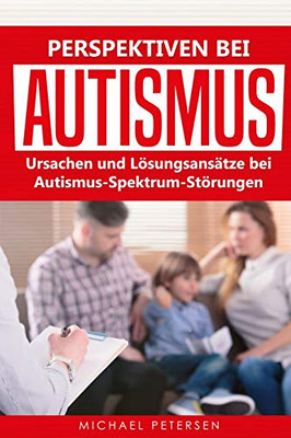 Perspektiven Bei Autismus: Ursachen Und L÷Sungsans?tze Bei Autismus-Spektrum-St÷Rungen (German Edition)