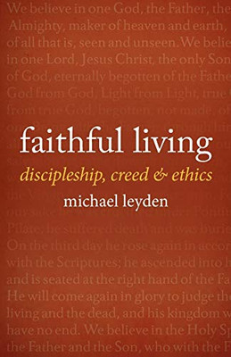 Faithful Living: discipleship, creed, and ethics