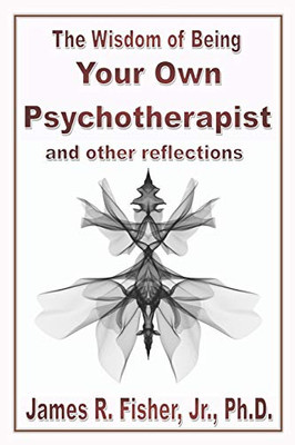 The Wisdom Of Being Your Own Psychotherapist & Other Reflections