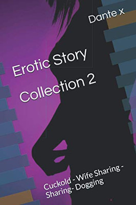 Erotic Story Collection 2: Cuckold - Wife Sharing - Sharing- Dogging