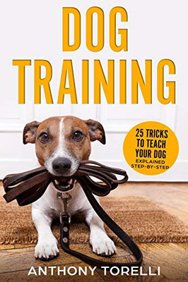 Dog Training: 25 Tricks To Teach Your Dog: Explained Step-By-Step