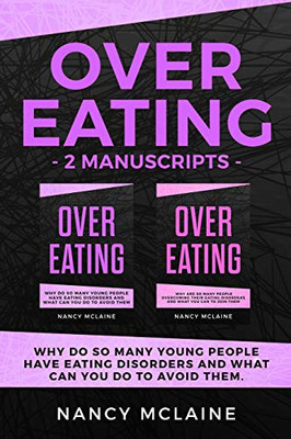 Overeating: (2 Manuscripts) Why Do So Many Young People Have Eating Disorders And What Can You Do To Avoid Them