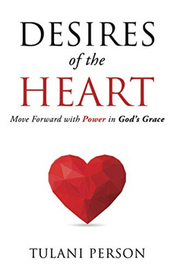 Desires Of The Heart: Move Forward With Power In God'S Grace