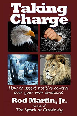 Taking Charge: How To Assert Positive Control Over Your Own Emotions