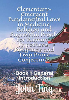 Elementary-Emergent Fundamental Laws In Medicine, Religion And Successful Proofs For Riemann Hypothesis, Polignacæs And Twin Prime Conjectures: Book 1 ... And Twin Prime Conjectures Book Series)