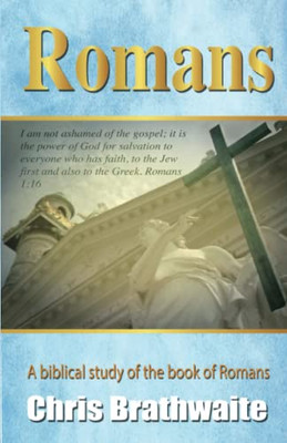 Romans: A Biblical Study Of The Book Of Romans