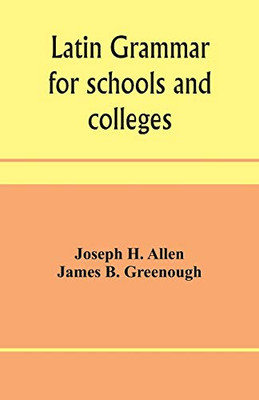 Latin grammar for schools and colleges: founded on comparative grammar