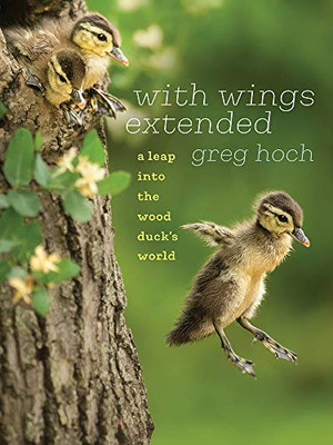 With Wings Extended: A Leap into the Wood Duck's World (Bur Oak Book)