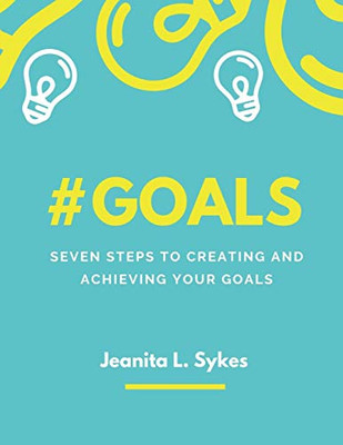 #Goals: Seven Steps To Creating And Achieving Your Goals