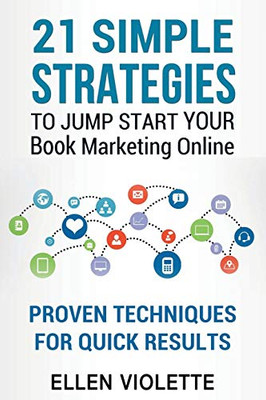 21 Simple Strategies To Jump Start Your Book Marketing Online: Proven Techniques For Quick Results