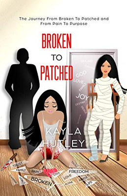 Broken To Patched: The Journey From Broken To Patched And From Pain To Purpose