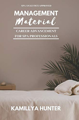 Management Material: Career Advancement For Spa Professionals (Spa Analytics Approved)