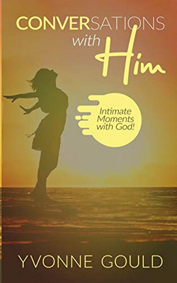 Conversations With Him: Intimate Moments With God