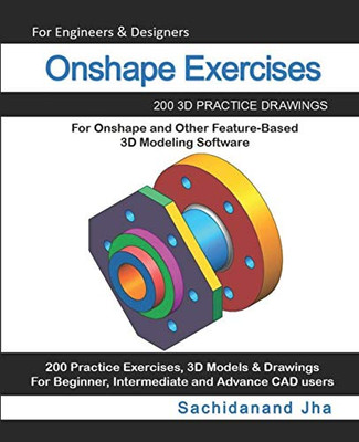 Onshape Exercises: 200 3D Practice Drawings For Onshape And Other Feature-Based 3D Modeling Software