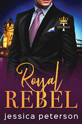 Royal Rebel: An Enemies-To-Lovers Romance (Thorne Monarchs)