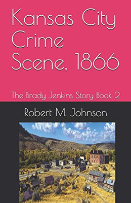Kansas City Crime Scene, 1866: The Brady Jenkins Story Book 2
