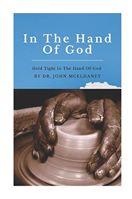 In The Hand Of God: Held Tight In The Loving Hand Of God