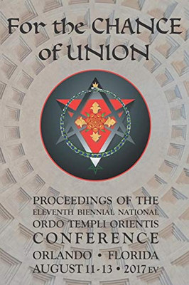 For The Chance Of Union: Proceedings Of The Eleventh Biennial National Ordo Templi Orientis Conference