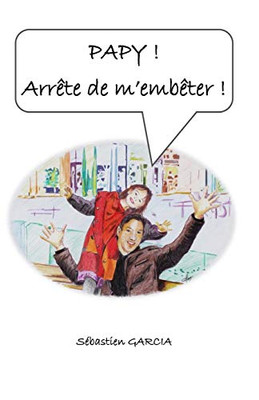 Papy ! Arr?te De M'Emb?ter ! (French Edition)