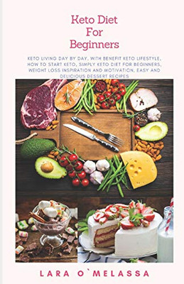 Keto Diet For Beginners: Keto Living Day By Day, With Benefit Keto Lifestyle, How To Start Keto, Simply Keto Diet For Beginners, Weight Loss ... Easy And Delicious Dessert Recipes