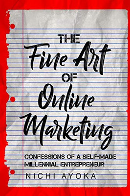 The Fine Art Of Online Marketing:: Confessions Of A Self-Made Millennial Entrepreneur