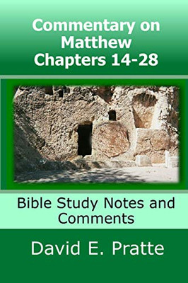 Commentary On Matthew Chapters 14-28: Bible Study Notes And Comments