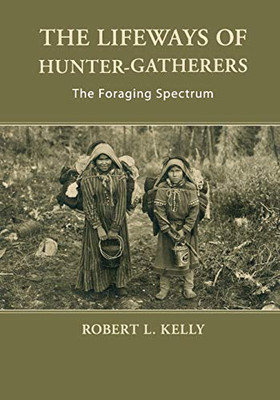 The Lifeways of Hunter-Gatherers: The Foraging Spectrum