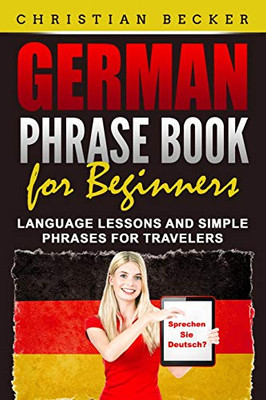 German Phrase Book For Beginners: Language Lessons And Simple Phrases For Travelers